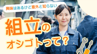 意外と知らない！？「組立」ってどんなオシゴト？【未経験OK♪組立のお仕事紹介アリ】